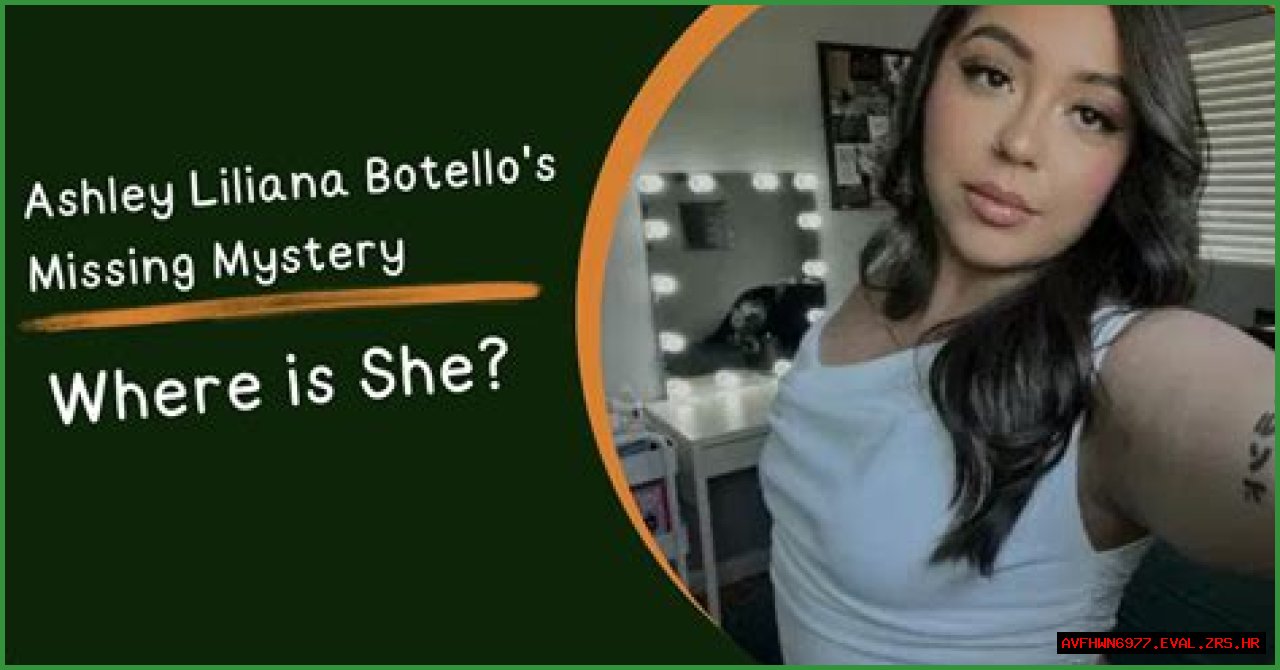 Unraveling The Mystery: The Case Of Ashley Liliana Botello Missing